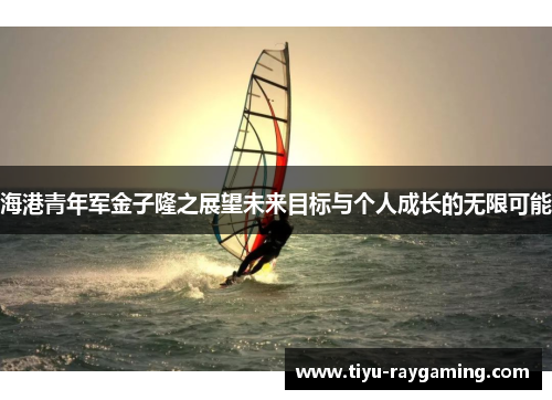 海港青年军金子隆之展望未来目标与个人成长的无限可能
