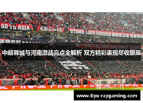 中超蓉城与河南激战亮点全解析 双方精彩表现尽收眼底