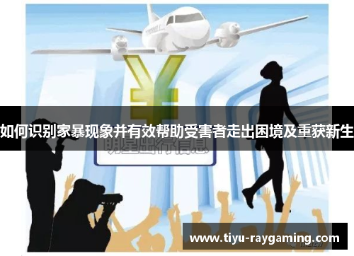 如何识别家暴现象并有效帮助受害者走出困境及重获新生
