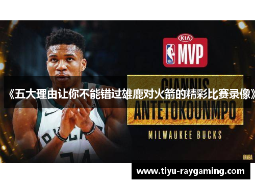 《五大理由让你不能错过雄鹿对火箭的精彩比赛录像》