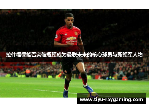 拉什福德能否突破瓶颈成为曼联未来的核心球员与新领军人物